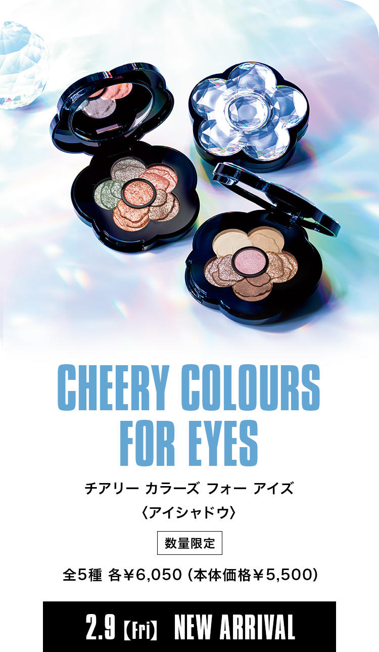 CHEERY COLOURS FOR EYES チアリー カラーズ フォー アイズ〈アイシャドウ〉 全5種 各￥6,050（本体価格￥5,500） 2.9【Fri】NEW ARRIVAL