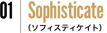 01 Sophisticate（ソフィスティケイト）