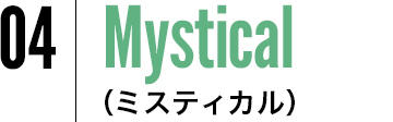 04 Mystical（ミスティカル）