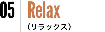 05 Relax（リラックス）