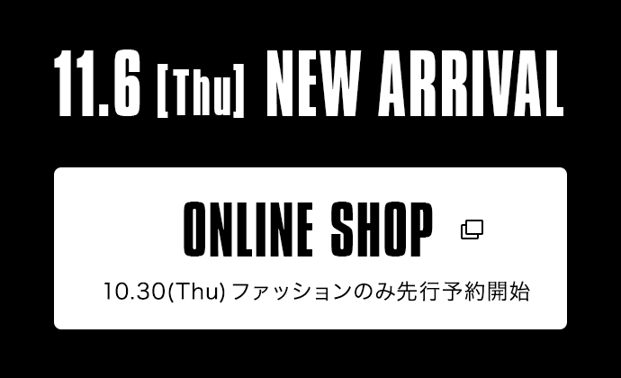 11.6【Thu】NEW ARRIVAL｜ONLINE SHOP 10.30（Thu）ファッションのみ先行予約開始