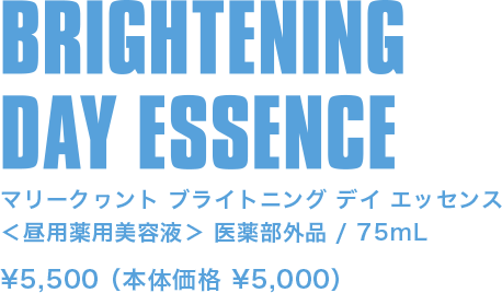 BRIGHTENING DAY ESSENCE / マリークヮント ブライトニング デイ エッセンス ¥5,500（本体価格¥5,000）