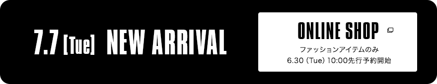 5.26【Tue】NEW ARRIVAL -数量限定発売-｜ONLINE SHOP 5.15（Fri）10:00より先行予約開始
