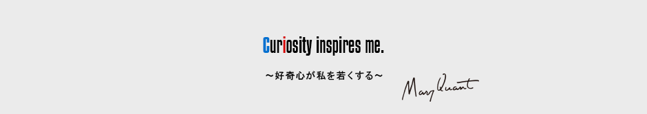 Curiosity inspires me.［～好奇心が私を若くする～］