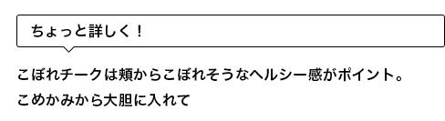 ちょっと詳しく！ こぼれチークは頬からこぼれそうなヘルシー感がポイント。こめかみから大胆に入れて