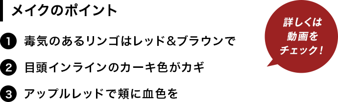 [メイクのポイント]1.毒気のあるリンゴはレッド&ブラウンで。2.目頭インラインのカーキ色がカギ。3.アップルレッドで頬に血色を