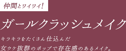 【仲間とワイワイ！】ガールクラッシュメイク。キラキラをたくさん仕込んだ 女ウケ抜群のポップで存在感のあるメイク。